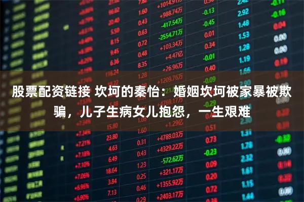 股票配资链接 坎坷的秦怡：婚姻坎坷被家暴被欺骗，儿子生病女儿抱怨，一生艰难
