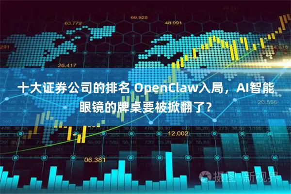 十大证券公司的排名 OpenClaw入局，AI智能眼镜的牌桌要被掀翻了？